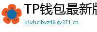 TP钱包最新版本下载 - TP钱包最新版下载｜支持多链与NFT管理功能